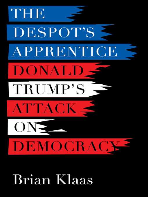 Title details for The Despot's Apprentice: Donald Trump's Attack on Democracy by Brian Klaas - Available